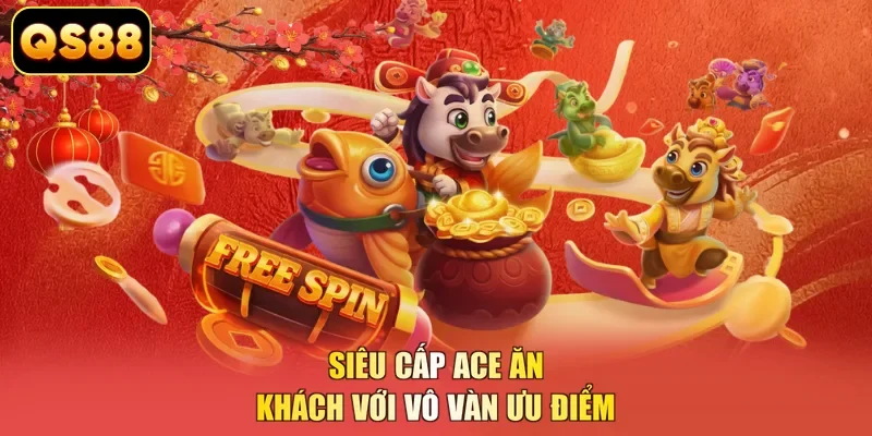 Siêu cấp Ace ăn khách với vô vàn ưu điểm