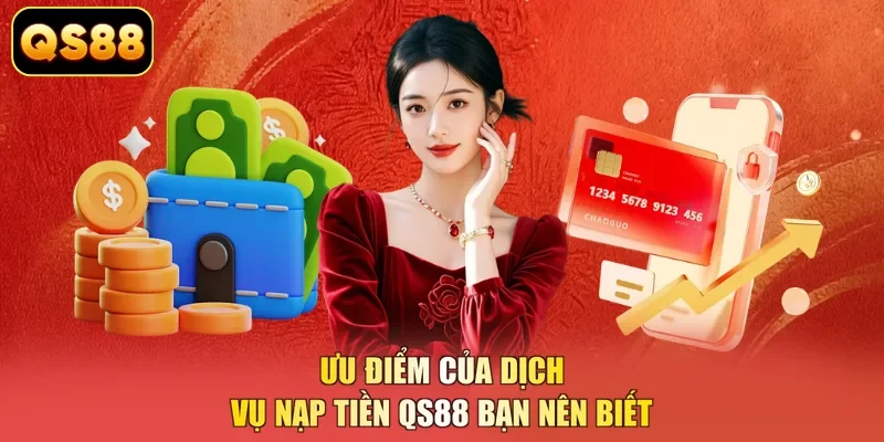 Ưu điểm của dịch vụ nạp tiền QS88 bạn nên biết 